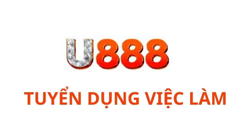 Giới thiệu về tuyển dụng U888 chi tiết nhất